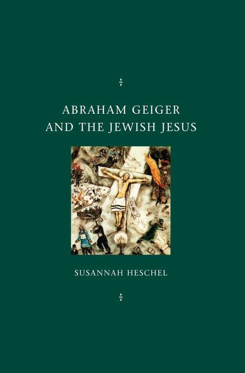 Book cover of Abraham Geiger and the Jewish Jesus (Chicago Studies in the History of Judaism)