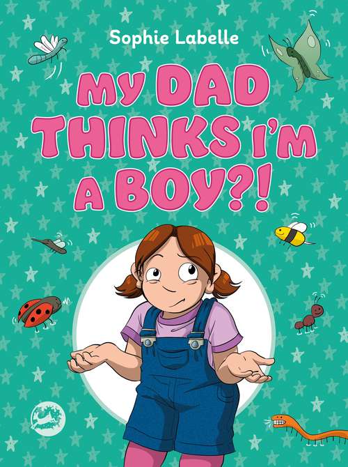 Book cover of My Dad Thinks I’m a Boy?!: A Trans Positive Children's Book