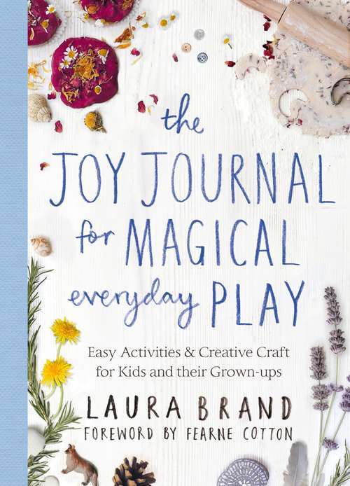 Book cover of The Joy Journal for Magical Everyday Play: Easy Activities & Creative Craft for Kids and their Grown-ups