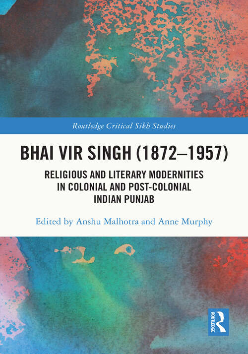 Book cover of Bhai Vir Singh: Religious and Literary Modernities in Colonial and Post-Colonial Indian Punjab (Routledge Critical Sikh Studies)