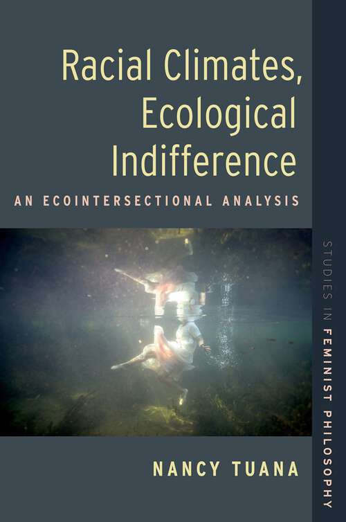 Book cover of Racial Climates, Ecological Indifference: An Ecointersectional Analysis (STUDIES IN FEMINIST PHILOSOPHY SERIES)