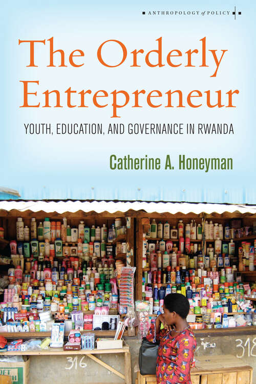 Book cover of The Orderly Entrepreneur: Youth, Education, and Governance in Rwanda (Anthropology of Policy)
