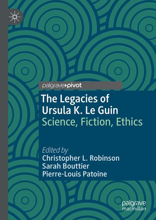 Book cover of The Legacies of Ursula K. Le Guin: Science, Fiction, Ethics (1st ed. 2021) (Palgrave Studies in Science and Popular Culture)