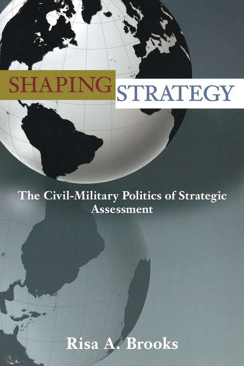Book cover of Shaping Strategy: The Civil-Military Politics of Strategic Assessment
