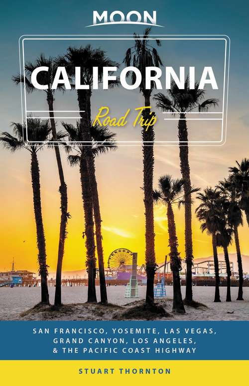 Book cover of Moon California Road Trip: San Francisco, Yosemite, Las Vegas, Grand Canyon, Los Angeles & the Pacific Coast (4) (Travel Guide)