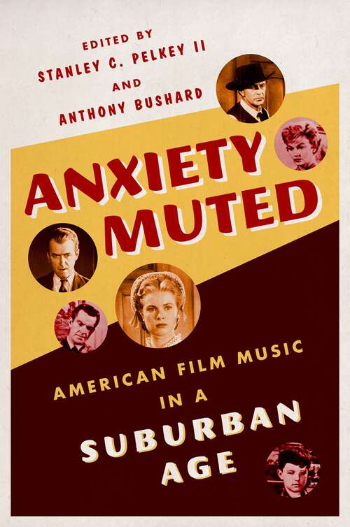 Book cover of Anxiety Muted: American Film Music in a Suburban Age