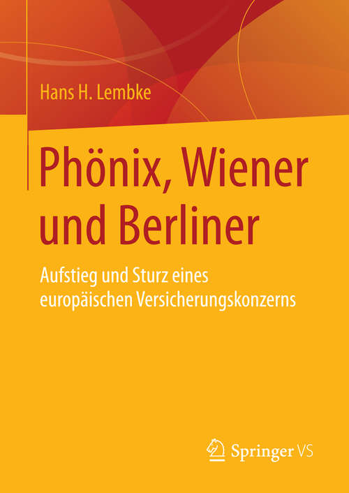 Book cover of Phönix, Wiener und Berliner: Aufstieg und Sturz eines europäischen Versicherungskonzerns (1. Aufl. 2016)