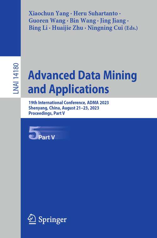 Book cover of Advanced Data Mining and Applications: 19th International Conference, ADMA 2023, Shenyang, China, August 21–23, 2023, Proceedings, Part V (1st ed. 2023) (Lecture Notes in Computer Science #14180)