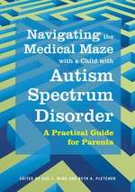Book cover of Navigating the Medical Maze with a Child with Autism Spectrum Disorder: A Practical Guide for Parents