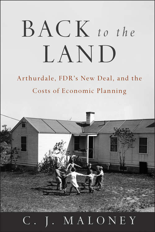 Book cover of Back to the Land: Arthurdale, FDR's New Deal, and the Costs of Economic Planning