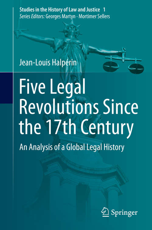 Book cover of Five Legal Revolutions Since the 17th Century: An Analysis of a Global Legal History (2014) (Studies in the History of Law and Justice #1)