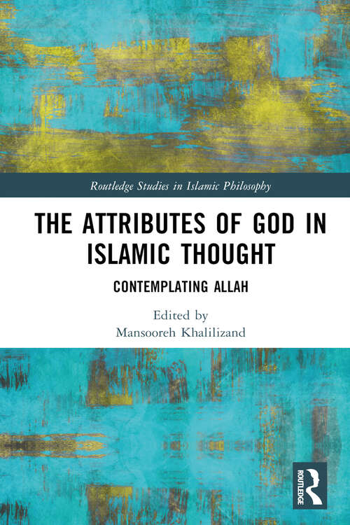 Book cover of The Attributes of God in Islamic Thought: Contemplating Allah (Routledge Studies in Islamic Philosophy)