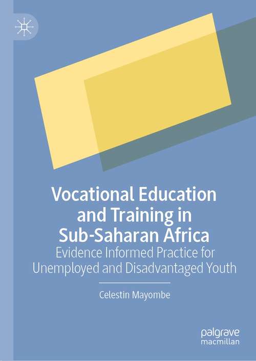 Book cover of Vocational Education and Training in Sub-Saharan Africa: Evidence Informed Practice for Unemployed and Disadvantaged Youth (1st ed. 2021)