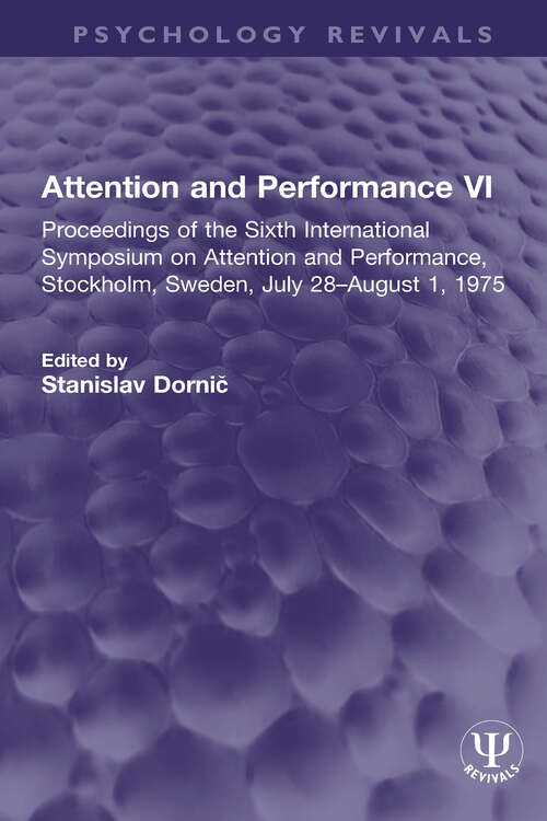 Book cover of Attention and Performance VI: Proceedings of the Sixth International Symposium on Attention and Performance, Stockholm, Sweden, July 28–August 1, 1975 (Psychology Revivals)