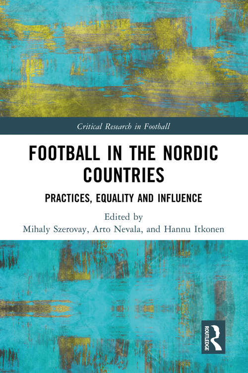 Book cover of Football in the Nordic Countries: Practices, Equality and Influence (Critical Research in Football)