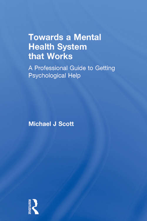 Book cover of Towards a Mental Health System that Works: A professional guide to getting psychological help