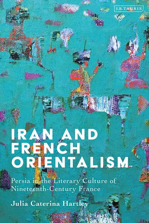 Book cover of Iran and French Orientalism: Persia in the Literary Culture of Nineteenth-Century France