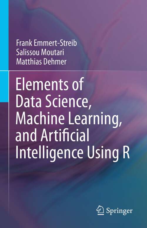 Book cover of Elements of Data Science, Machine Learning, and Artificial Intelligence Using R (1st ed. 2023)
