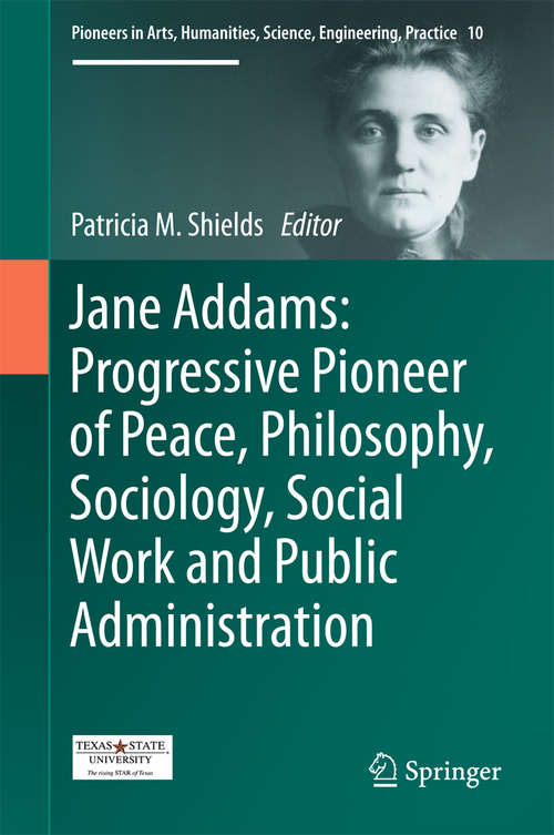 Book cover of Jane Addams: Progressive Pioneer of Peace, Philosophy, Sociology, Social Work and Public Administration (Pioneers in Arts, Humanities, Science, Engineering, Practice #10)