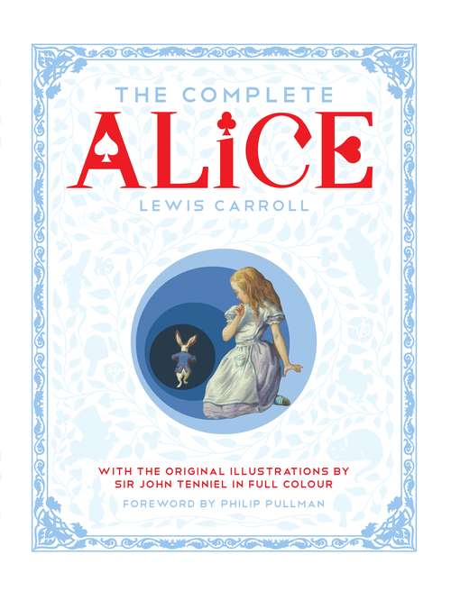 Book cover of The Complete Alice: Alice's Adventures in Wonderland and Through the Looking-Glass and What Alice Found There (The\white Rabbit Chronicles Ser. #1)