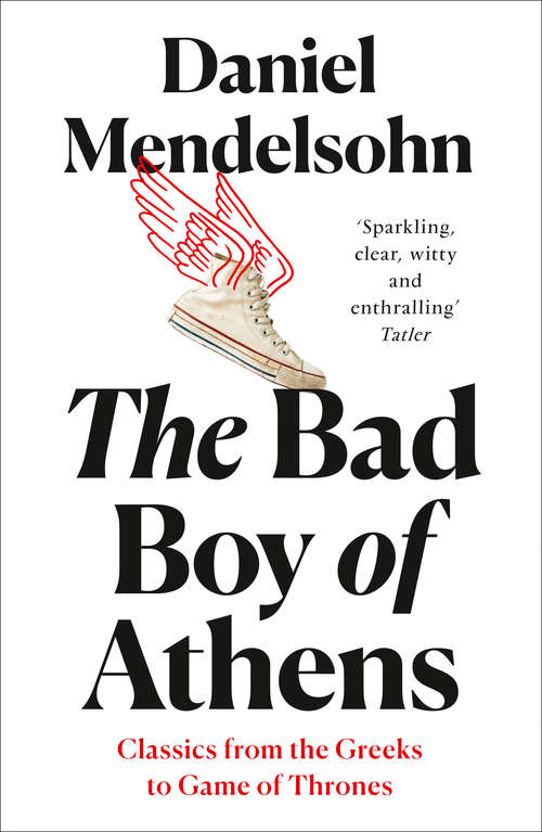 Book cover of The Bad Boy of Athens: Classics From The Greeks To Game Of Thrones (ePub edition)
