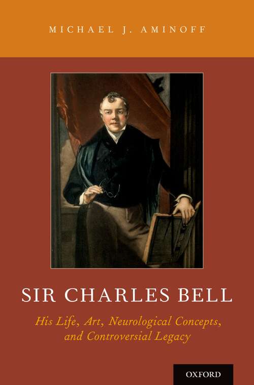 Book cover of Sir Charles Bell: His Life, Art, Neurological Concepts, and Controversial Legacy