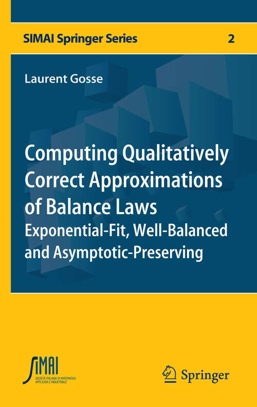 Book cover of Computing Qualitatively Correct Approximations of Balance Laws: Exponential-Fit, Well-Balanced and Asymptotic-Preserving (2013) (SEMA SIMAI Springer Series #2)