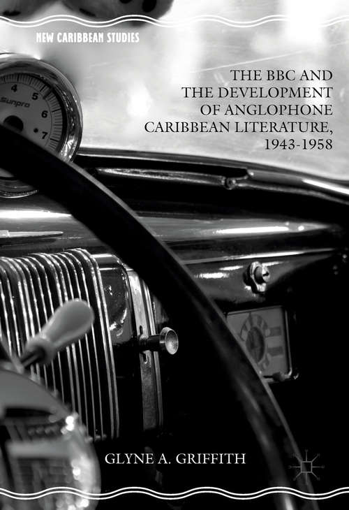 Book cover of The BBC and the Development of Anglophone Caribbean Literature, 1943-1958 (1st ed. 2016) (New Caribbean Studies)