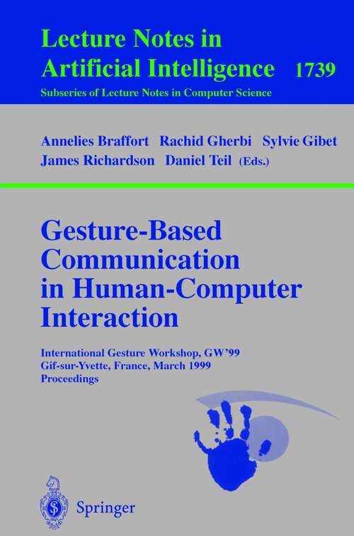 Book cover of Gesture-Based Communication in Human-Computer Interaction: International Gesture Workshop, GW'99, Gif-sur-Yvette, France, March 17-19, 1999 Proceedings (1999) (Lecture Notes in Computer Science #1739)