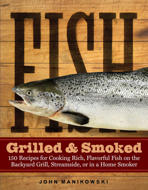 Book cover of Fish Grilled & Smoked: 150 Recipes for Cooking Rich, Flavorful Fish on the Backyard Grill, Streamside, or in a Home Smoker