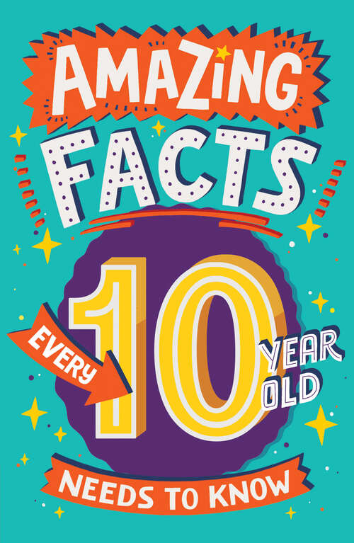 Book cover of Amazing Facts Every 10 Year Old Needs to Know (Amazing Facts Every Kid Needs to Know)