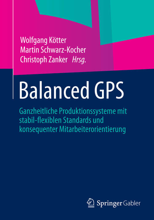 Book cover of Balanced GPS: Ganzheitliche Produktionssysteme mit stabil-flexiblen Standards und konsequenter Mitarbeiterorientierung (1. Aufl. 2016)