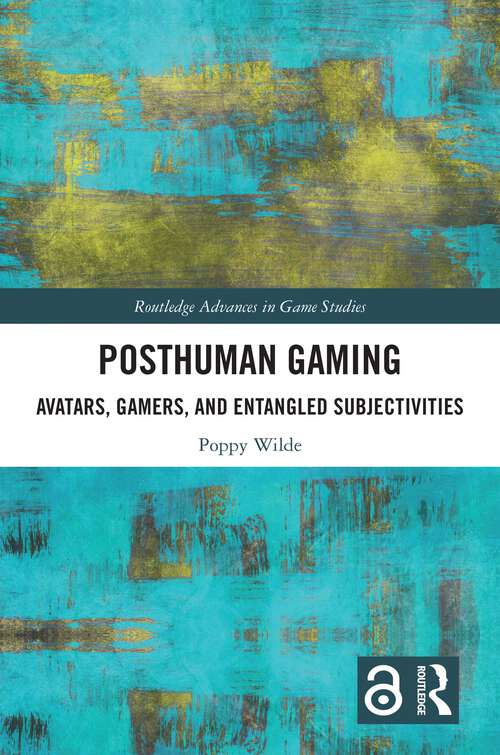 Book cover of Posthuman Gaming: Avatars, Gamers, and Entangled Subjectivities (Routledge Advances in Game Studies)