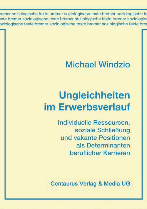 Book cover of Ungleichheiten im Erwerbsverlauf: Individuelle Ressourcen, soziale Schließung und vakante Positionen als Determinanten beruflicher Karrieren (1. Aufl. 2000) (Bremer soziologische Texte)