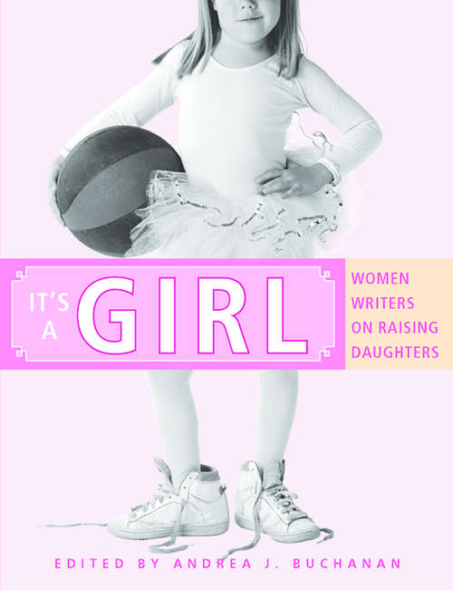 Book cover of It's a Girl: Women Writers on Raising Daughters