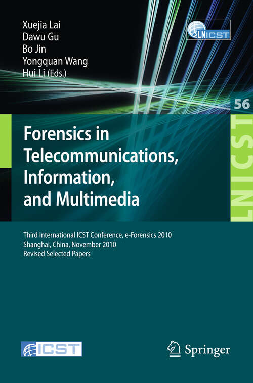 Book cover of Forensics in Telecommunications, Information and Multimedia: Third International ICST Conference, e-Forensics 2010, Shanghai, China, November 11-12, 2010, Revised Selected Papers (2011) (Lecture Notes of the Institute for Computer Sciences, Social Informatics and Telecommunications Engineering #56)