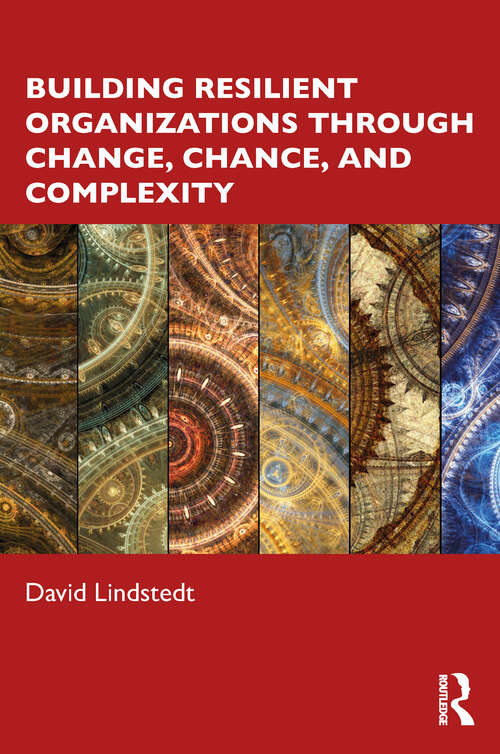 Book cover of Building Resilient Organizations through Change, Chance, and Complexity