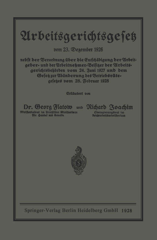 Book cover of Arbeitsgerichtsgesetz: vom 23. Dezember 1926. nebst der Verordnung über die Entschädigung der Arbeitgeber- und der Arbeitnehmer-Beisitzer der Arbeitsgerichtsbehörden vom 24. Juni 1927 und dem Gesetz zur Abänderung des Betriebsrätegesetzes vom 28. Februar 1928 (1928)