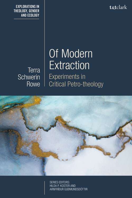 Book cover of Of Modern Extraction: Experiments in Critical Petro-theology (T&T Clark Explorations in Theology, Gender and Ecology)