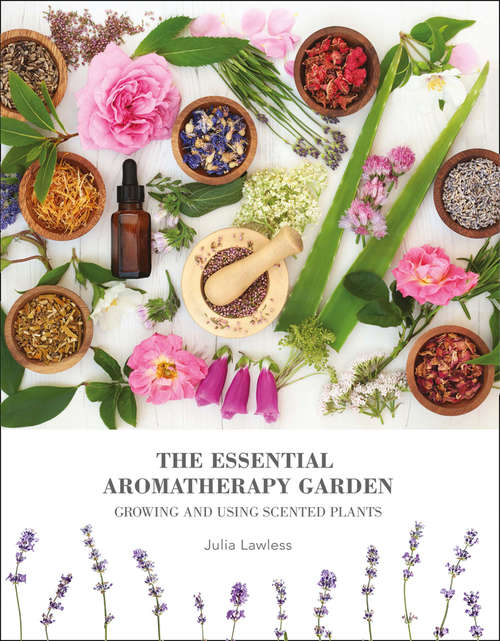 Book cover of The Essential Aromatherapy Garden: Growing And Using Scented Plants (ePub edition)