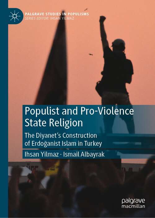 Book cover of Populist and Pro-Violence State Religion: The Diyanet’s Construction of Erdoğanist Islam in Turkey (1st ed. 2022) (Palgrave Studies in Populisms)