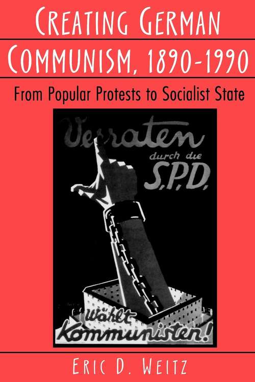 Book cover of Creating German Communism, 1890-1990: From Popular Protests to Socialist State (PDF)