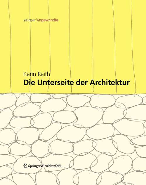Book cover of Die Unterseite der Architektur: Konzepte und Konstruktionen an der Schnittstelle zwischen Kultur und Natur (2008) (Edition Angewandte)