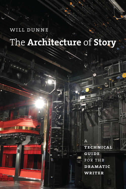Book cover of The Architecture of Story: A Technical Guide for the Dramatic Writer (Chicago Guides to Writing, Editing, and Publishing)