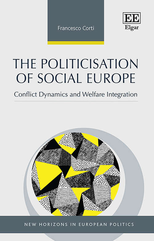 Book cover of The Politicisation of Social Europe: Conflict Dynamics and Welfare Integration (New Horizons in European Politics series)