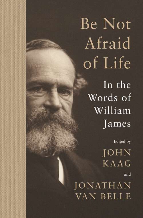 Book cover of Be Not Afraid of Life: In the Words of William James