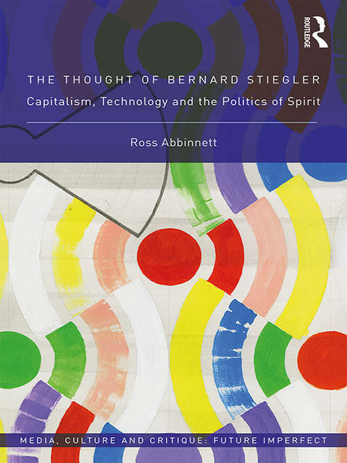 Book cover of The Thought of Bernard Stiegler: Capitalism, Technology and the Politics of Spirit (Media, Culture and Critique: Future Imperfect)