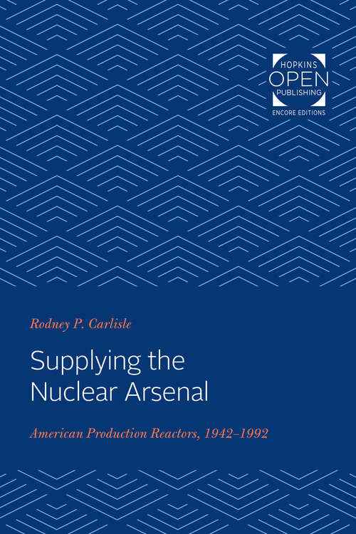 Book cover of Supplying the Nuclear Arsenal: American Production Reactors, 1942-1992