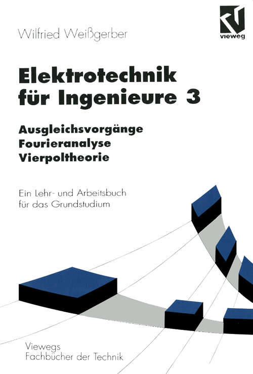 Book cover of Elektrotechnik für Ingenieure 3: Ausgleichsvorgänge, Fourieranalyse, Vierpoltheorie. Ein Lehr- und Arbeitsbuch für das Grundstudium (3., korr. Aufl. 1996) (Viewegs Fachbücher der Technik)