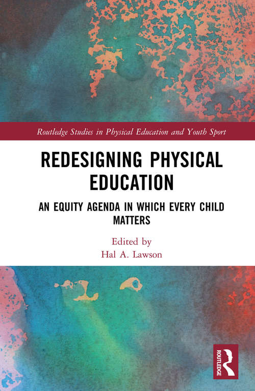 Book cover of Redesigning Physical Education: An Equity Agenda in Which Every Child Matters (Routledge Studies in Physical Education and Youth Sport)